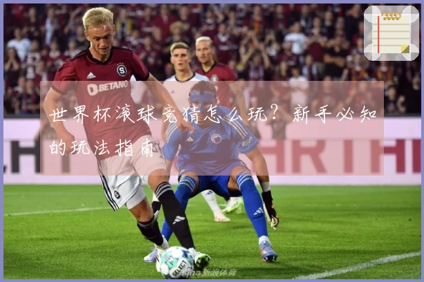 世界杯滚球竞猜怎么玩？新手必知的玩法指南