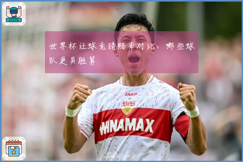 世界杯让球竞猜赔率对比，哪些球队更具胜算